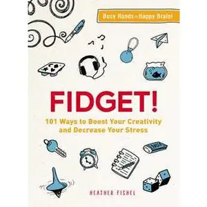 FIDGET!: 101 WAYS TO BOOST YOUR CREATIVITY AND DECREASE YOUR STRESS [Tradepaper]