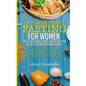 USED-Intermittent Fasting For Women: The 30 Day Whole Foods Adventure Lose Up to 30 Pounds Within A Month!: The Ultimate 30 Day Diet to Burn Body Fat. Your by Dawnson, Ashley (Paperback)