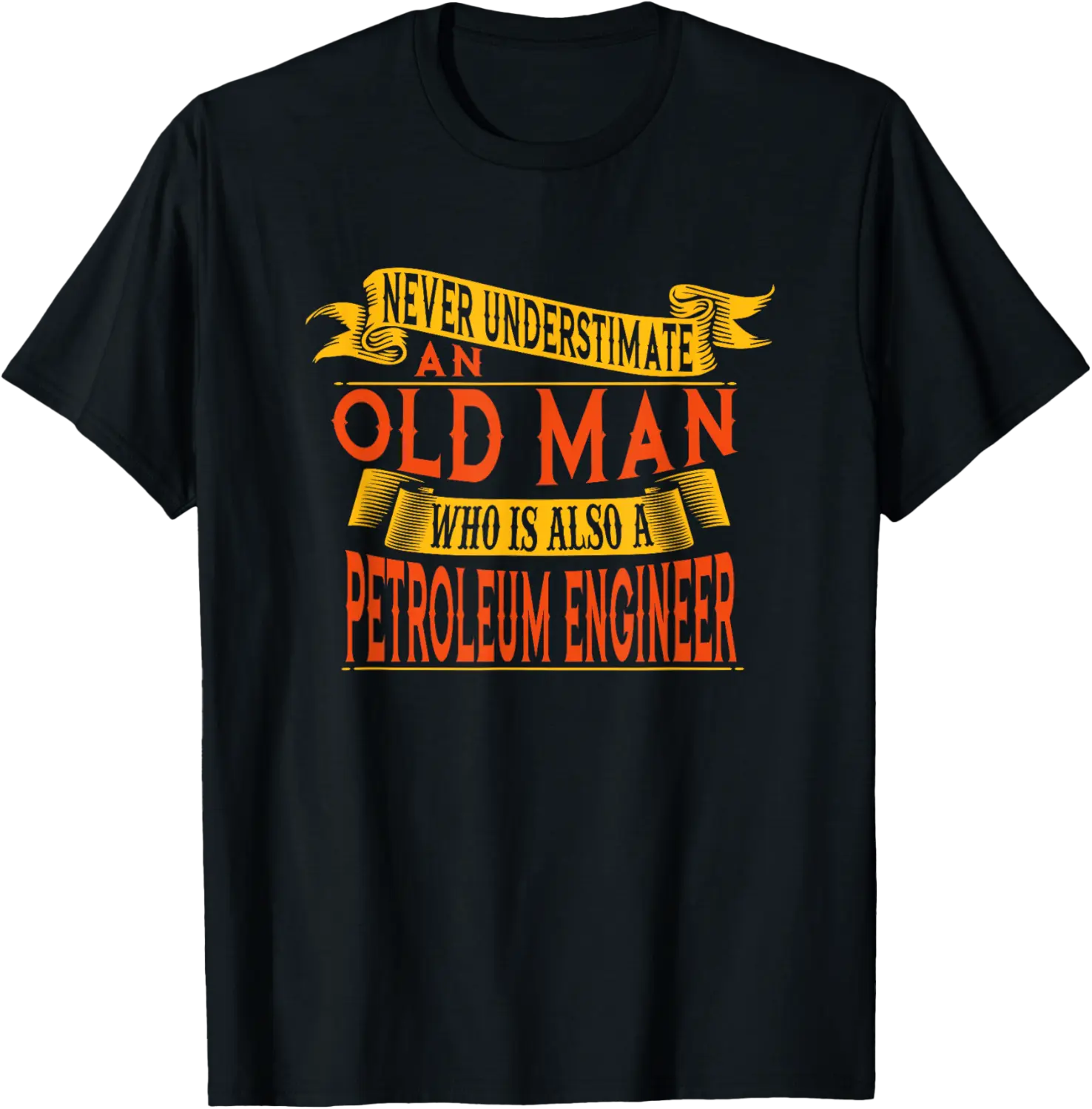Old Man Petroleum Engineer – Never Underestimate Him T-Shirt - Williamze Shop 93B0FB1ZQLDR
