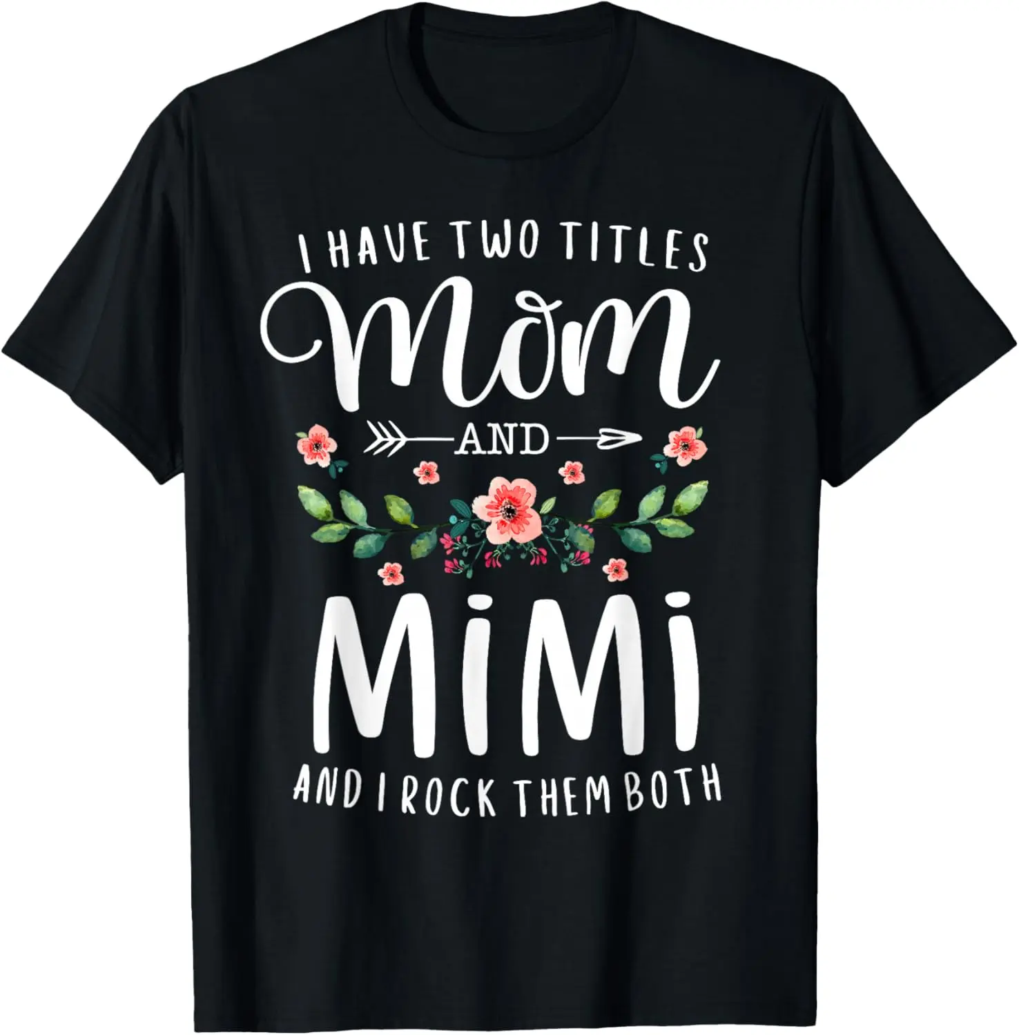 100%cotton I Have Two Titles Mom And Mimi I Rock Them Both Floral T-Shirt