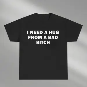 Funny Meme Casual Streetwear Shirt, I Need A Hug From A Bad B*tch Tee, Gift Unisex Fitted T-Shirt,Soft fabric, knit, short sleeved,Interesting Graphic letter printed T-shirt