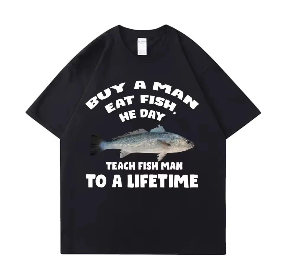 Tees Meme T Shirt Unisex Man Eat Fish Day Teach Fish Man To Lifetime Funny Casual Cotton T-shirt Men Women
