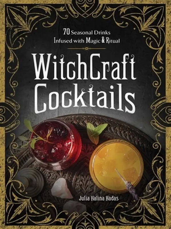 Witchcraft Cocktails: 70 Seasonal Drinks Infused with Magic & Ritual -- Julia Halina Hadas - Hardcover