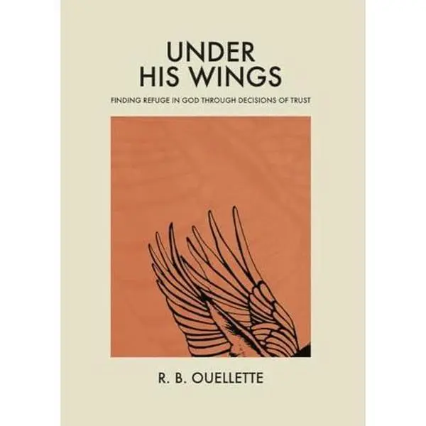 USED-Under His Wings: Finding Refuge in God through Decisions of Trust by R. B. Ouellette (Paperback)