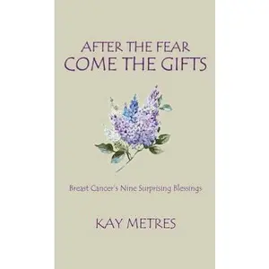 USED-After the Fear Come the Gifts: Breast Cancer's Nine Surprising Blessings by Metres, Kay (Paperback)