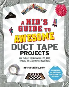 USED-A Kid's Guide to Awesome Duct Tape Projects: How to Make Your Own Wallets, Bags, Flowers, Hats, and Much, Much More! by Instructables Com (Paperback)