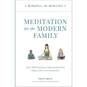 USED-Mindful in Minutes: Meditation for the Modern Family: Over 100 Practices to Help Families Find Peace, Calm, and Connection by Smith, Kelly (Hardcover)