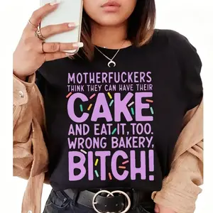Motherfuckers Think They Can Have Their Cake And Eat It, Too. Wrong Bakery, Bitch. ~ Unisex Apparel Printed In The USA!Plus Size