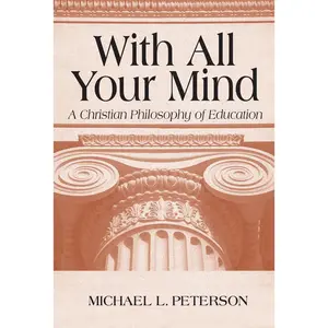 USED-With All Your Mind: A Christian Philosophy of Education by Peterson, Michael L. (Paperback)