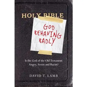 USED-God Behaving Badly: Is the God of the Old Testament Angry, Sexist and Racist? by Lamb, David T. (Paperback)
