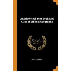 USED-An Historical Text Book and Atlas of Biblical Geography by Coleman, Lyman (Hardcover)