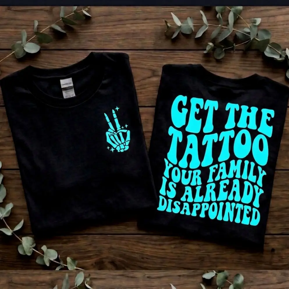 Funny shirt get the tattoo your family is already disappointed cute popular trendy tatted tattooed life Short Sleeve tshirt alternative style
