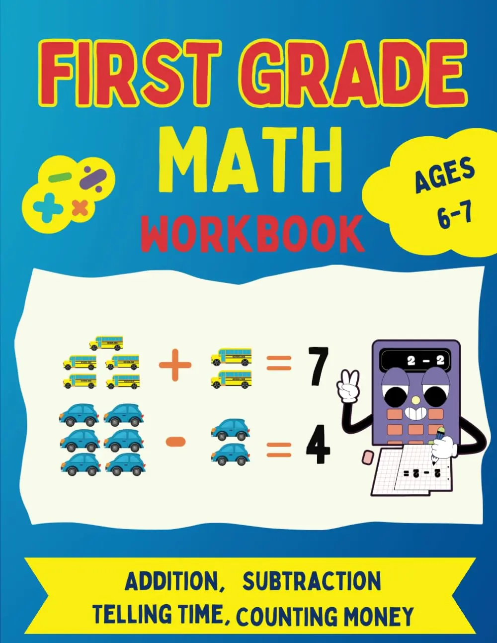 First Grade Math Workbook Ages 6-7: 1st Grade To 2nd Grade Math Workbook|Addition and Subtraction Activities| Counting 1 to 100, Math Facts, WordProblems