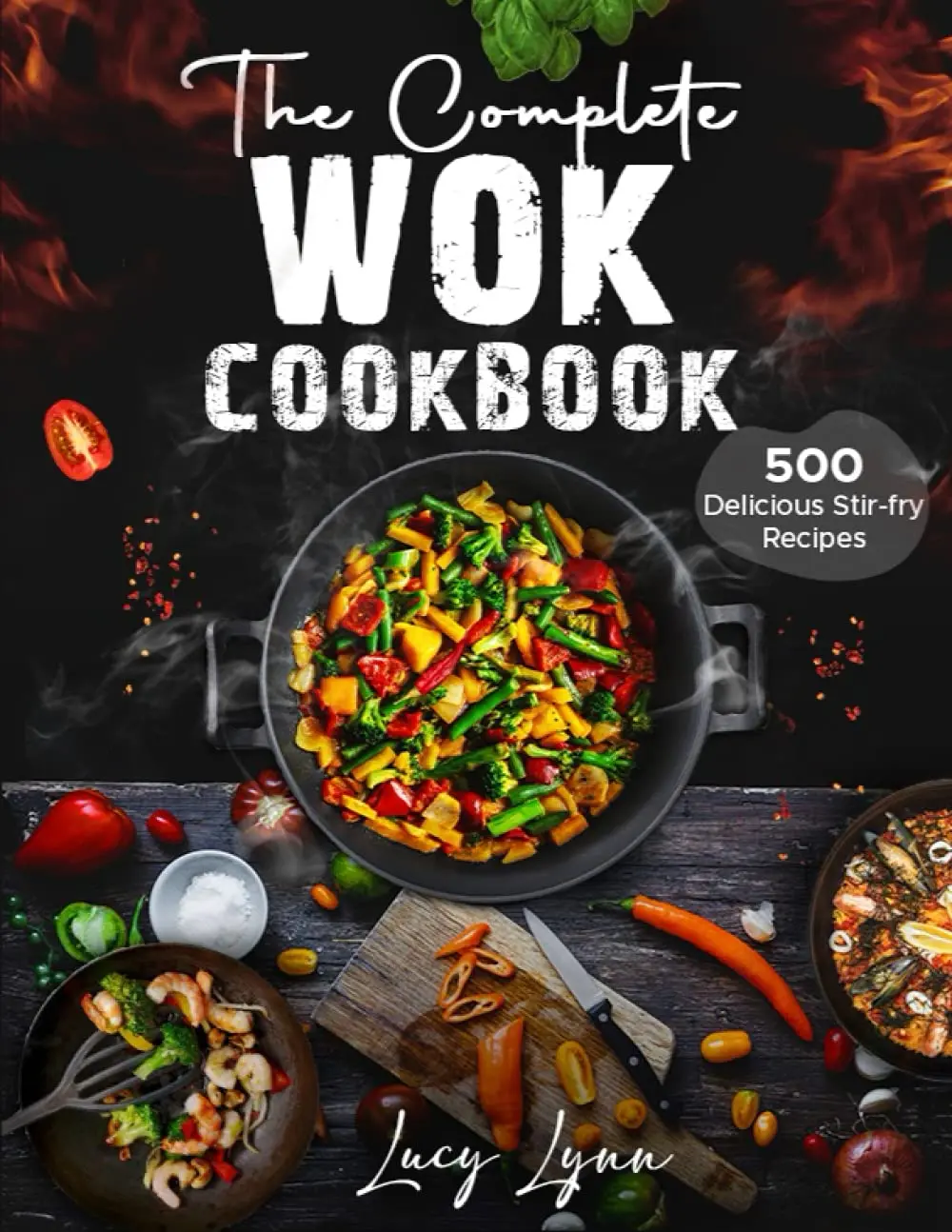 The Complete Wok Cookbook: 500 Delicious Stir-fry Recipes for Your Wok or Skillet