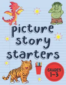 Picture Story Starters: Easy Writing Prompts For Kids In Grades 1-3