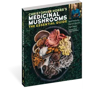 Christopher Hobbs's Medicinal Mushrooms: The Essential Guide - Boost Immunity, Improve Memory, Fight Cancer, Stop Infection, and Expand Your Consciousness By Christopher Hobbs L.Ac., AHG