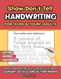 Show Don't Tell HANDWRITING for TEENS: Improve Penmanship and Creative Writing Skills through SENSORY DETAILS AND ACTION WORDS