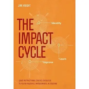 The Impact Cycle: What Instructional Coaches Should Do to Foster Powerful Improvements in Teaching -- Jim Knight, Paperback