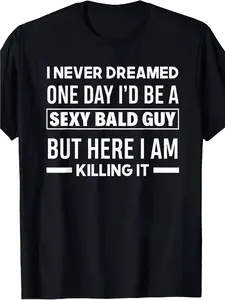 Funny Bald Head T-Shirt for Men - "I Never Dreamed I'd Be a Sexy Bald Guy" Bold White Text - Lightweight Loose-Fit Crew Neck Tee with Humorous Bald Design - Gym, Party & Birthday Gift for Balding Men - Machine Washable Casual Shirt for Baldness Pride & Ca