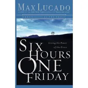 USED-Six Hours One Friday: Living in the Power of the Cross (Chronicles of the Cross) by MAX LUCADO (Paperback)