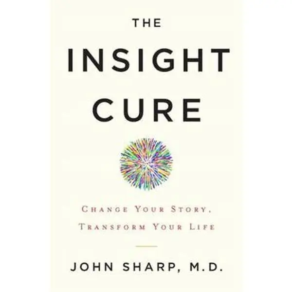 USED-The Insight Cure: Change Your Story, Transform Your Life by Sharp, John (Hardcover)