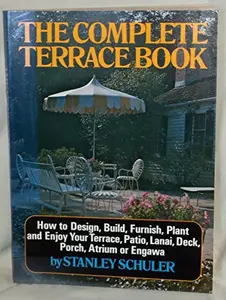 USED-The complete terrace book;: How to design, build, furnish, plant and enjoy your terrace, patio, lanai, deck, porch, atrium, or engawa by Stanley Schuler (Hardcover)