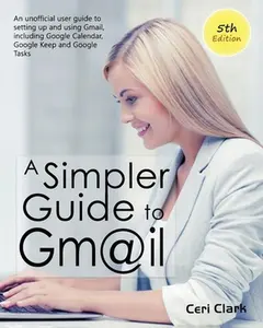 USED-A Simpler Guide to Gmail 5th Edition: An Unofficial User Guide to Setting up and Using Gmail, Including Google Calendar, Google Keep and Google Tasks by Clark, Ceri (Paperback)
