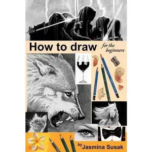 USED-How to Draw for the Beginners: Step-By-Step Drawing Tutorials, Techniques, Sketching, Shading, Learn to Draw Animals, People, Realistic Drawings with by Susak, Jasmina (Paperback)