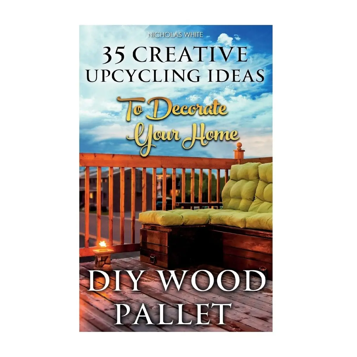 DIY Wood Pallet Projects: 35 Creative Upcycling Ideas To Decorate Your Home: (Wood Pallet, DIY Projects, DIY Household Tips, DIY Palette Projects, DIY ... Ideas, interior design, diy pallet furniture) Paperback – September 7, 2015