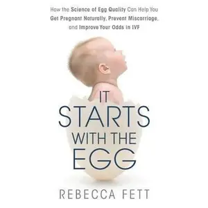 USED-It Starts with the Egg: How the Science of Egg Quality Can Help You Get Pregnant Naturally, Prevent Miscarriage, and Improve Your Odds in IVF by Fett, Rebecca (Paperback)