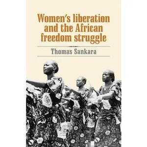 Women's Liberation and the African Freedom Struggle -- Thomas Sankara, Paperback