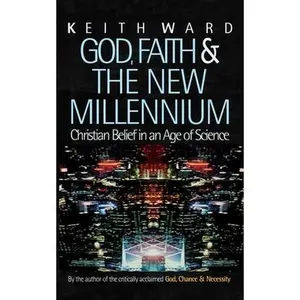 USED-God, Faith and the New Millennium: Christian Belief in an Age of Science by Ward, Keith (Paperback)
