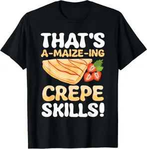 100% Cotton Unisex That's a-maize-ing crepe skills for a French Food Lover T-Shirt