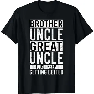 I Just Keep Getting Better Brother Uncle Great Uncle Funny T-Shirt
