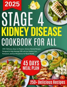 Stage 4 Kidney Disease Diet Cookbook for all: 250+ Delicious, Easy-to-Prepare, Science-Backed Recipes Designed to Help Manage CKD with Low Sodium