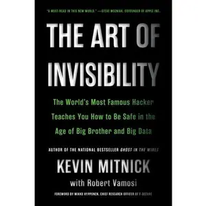 The Art of Invisibility: The World's Most Famous Hacker Teaches You How to Be Safe in the Age of Big Brother and Big Data -- Kevin Mitnick, Paperback