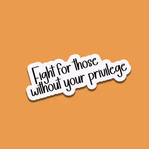Fight for those without your privilege