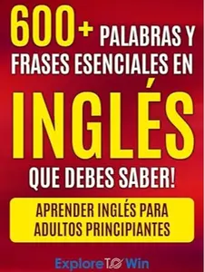 Más de 600 palabras y frases esenciales en inglés que debes saber: Aprender inglés para adultos principiantes