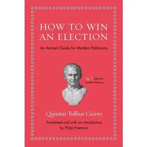 USED-How to Win an Election: An Ancient Guide for Modern Politicians by Cicero, Quintus Tullius (Hardcover)