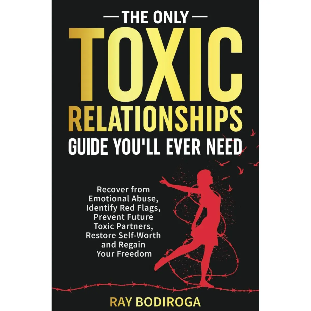 The Only Toxic Relationships Guide You'll Ever Need: Recover From Emotional Abuse, Identify Red Flags, Prevent Future Toxic Partners, Restore Self-Worth and Regain Your Freedom Paperback – December 13, 2024