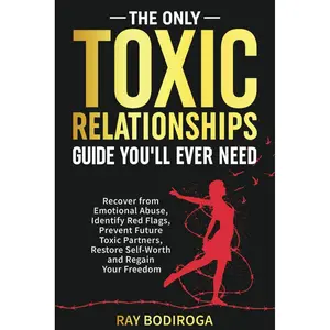 The Only Toxic Relationships Guide You'll Ever Need: Recover From Emotional Abuse, Identify Red Flags, Prevent Future Toxic Partners, Restore Self-Worth and Regain Your Freedom Paperback – December 13, 2024