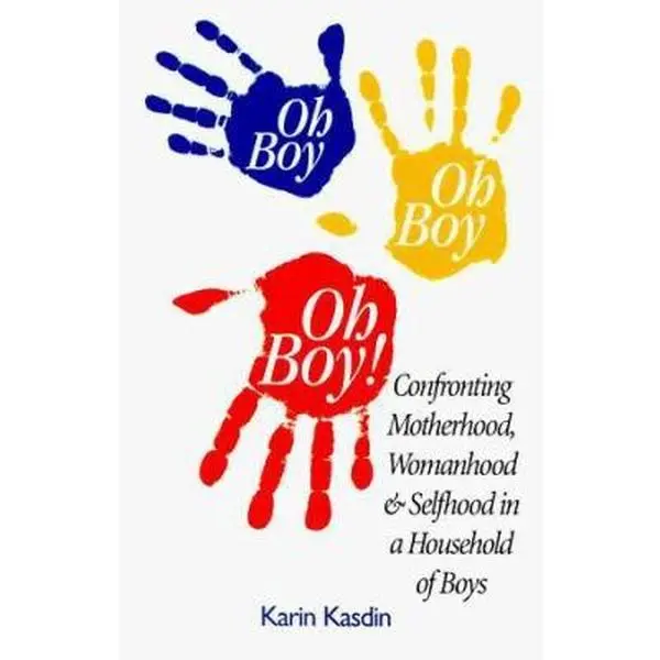 USED-Oh Boy, Oh Boy, Oh Boy: Confronting Motherhood, Womanhood and Selfhood in a Household of Boys by Karin Kasdin (Paperback)