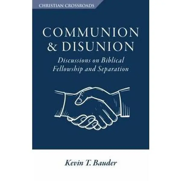 USED Book - Communion & Disunion: Discussions on Biblical Fellowship and Separation (Christian Crossroads) by Dr. Kevin T. Bauder (Paperback) - english