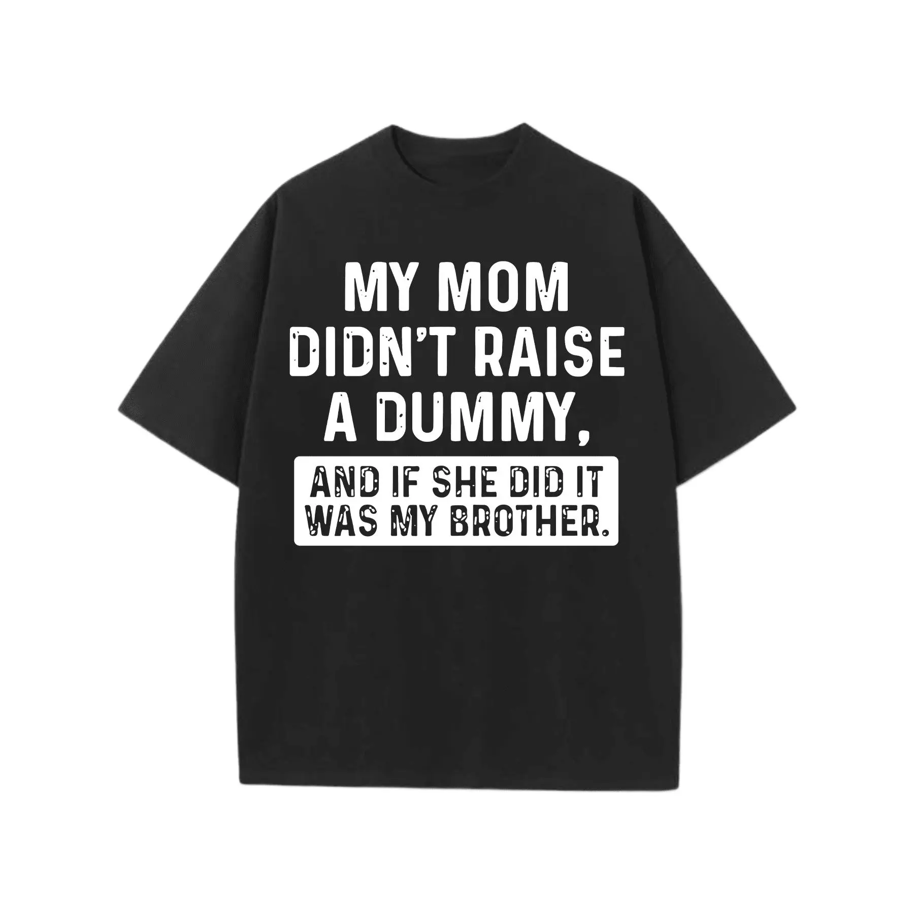 My Mom Didnt Raise No Dummy And IF She Did Lt Was My Brother  Monogram Print T-Shirt 1 Pcs 220g Heavy Cotton T Shirt Graphic Fabric
