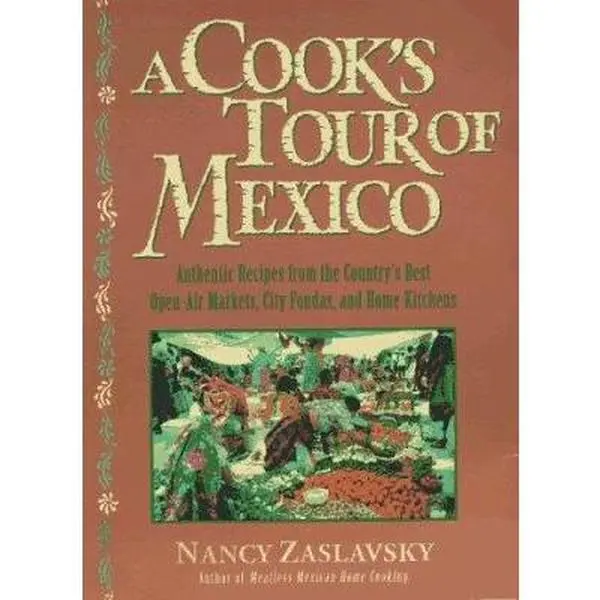 USED-A Cook's Tour of Mexico: Authentic Recipes from the Country's Best Open-Air Markets, City Fondas, and Home Kitchens by Nancy Zaslavsky (Paperback)