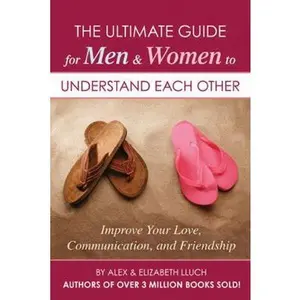 The Ultimate Guide for Men & Women to Understand Each Other: Improve Your Love, Communication, and Friendship by Lluch, Alex A. (Paperback) - Used