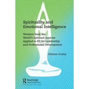 USED-Spirituality and Emotional Intelligence: Wisdom from the World's Spiritual Sources Applied to EQ for Leadership and Professional Development by Crosby, Gilmore (Paperback)
