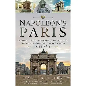USED-Napoleon's Paris: A Guide to the Napoleonic Sites of the Consulate and First French Empire 1799-1815 by Buttery, David (Paperback)