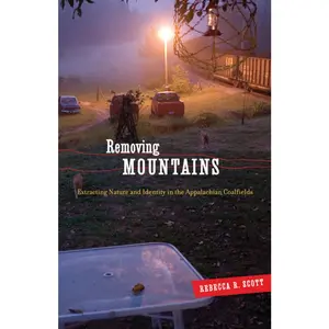 USED-Removing Mountains: Extracting Nature and Identity in the Appalachian Coalfields by Scott, Rebecca R. (Paperback)