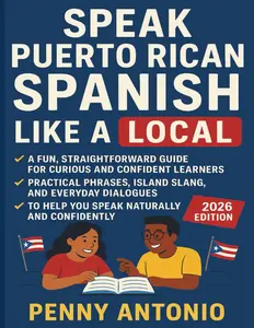 Speak Puerto Rican Spanish Like a Local: A Fun, Straightforward Guide for Curious and Confident Learners: Practical Phrases, Island Slang, and ... to Help You Speak Naturally and Confidently